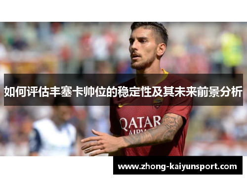 如何评估丰塞卡帅位的稳定性及其未来前景分析
