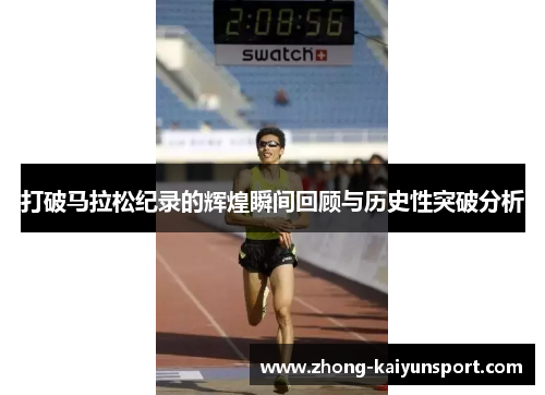打破马拉松纪录的辉煌瞬间回顾与历史性突破分析