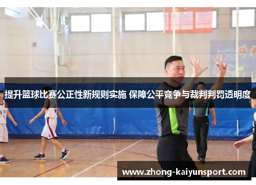 提升篮球比赛公正性新规则实施 保障公平竞争与裁判判罚透明度