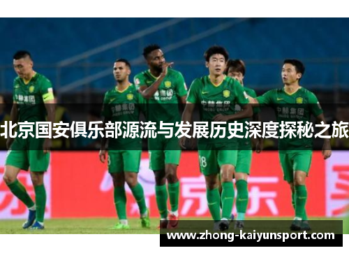 北京国安俱乐部源流与发展历史深度探秘之旅