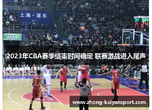 2023年CBA赛季结束时间确定 联赛激战进入尾声