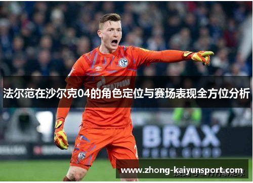 法尔范在沙尔克04的角色定位与赛场表现全方位分析