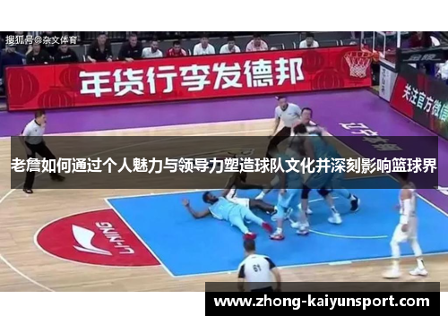 老詹如何通过个人魅力与领导力塑造球队文化并深刻影响篮球界