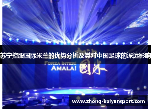苏宁控股国际米兰的优势分析及其对中国足球的深远影响