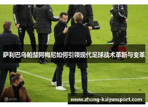 萨利巴乌帕楚阿梅尼如何引领现代足球战术革新与变革