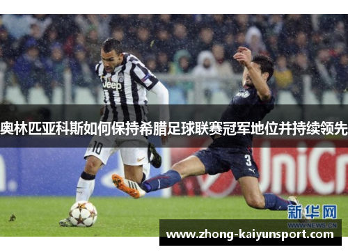 奥林匹亚科斯如何保持希腊足球联赛冠军地位并持续领先