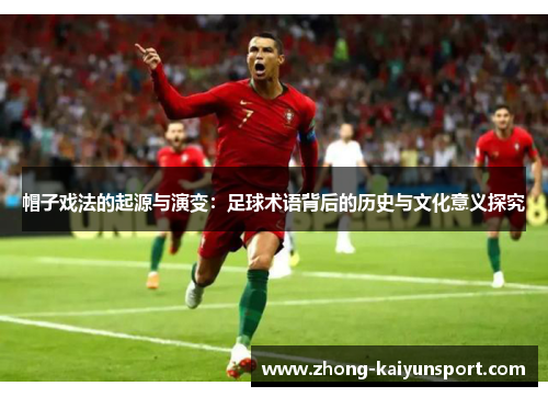 帽子戏法的起源与演变：足球术语背后的历史与文化意义探究