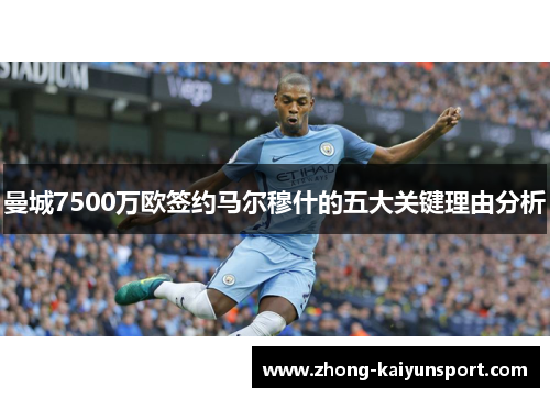 曼城7500万欧签约马尔穆什的五大关键理由分析