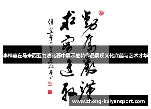 李梓嘉在马来西亚书法比赛中展示独特作品展现文化底蕴与艺术才华