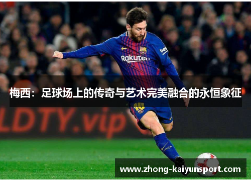 梅西：足球场上的传奇与艺术完美融合的永恒象征