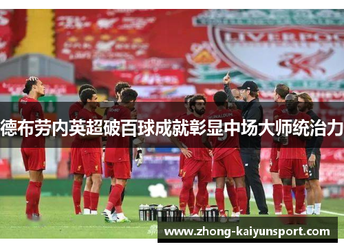 德布劳内英超破百球成就彰显中场大师统治力